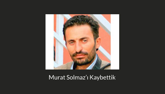 Murat Solmaz’ı Kaybettik